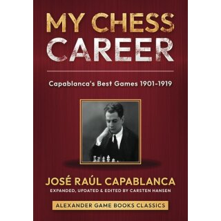 José Raul Capablanca: My Chess Career: Capablanca’s Best Games 1901-1919